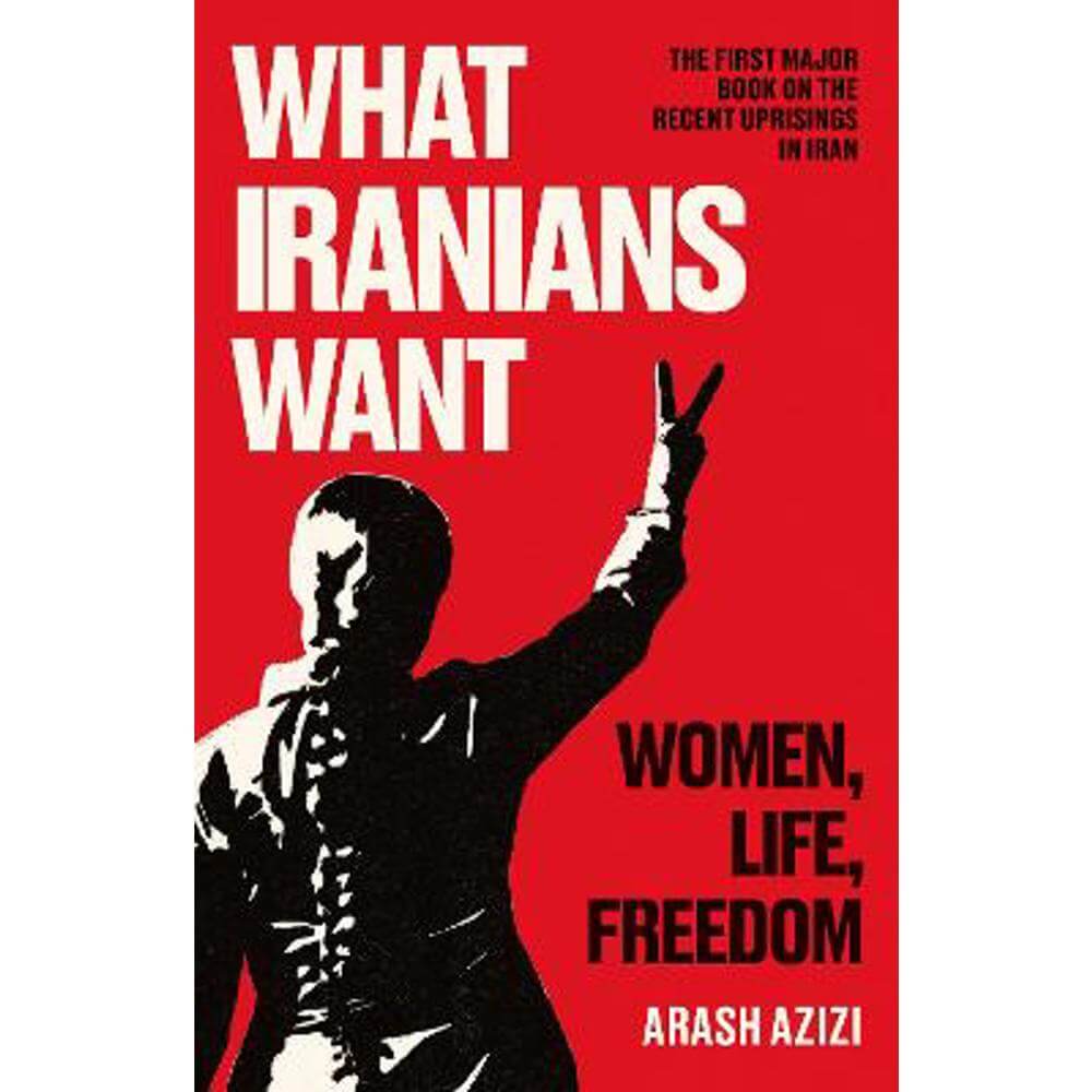 What Iranians Want: Women, Life, Freedom (Hardback) - Arash Azizi